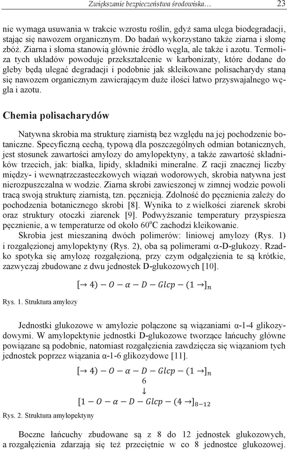 Termoliza tych układów powoduje przekształcenie w karbonizaty, które dodane do gleby będą ulegać degradacji i podobnie jak skleikowane polisacharydy staną się nawozem organicznym zawierającym duże