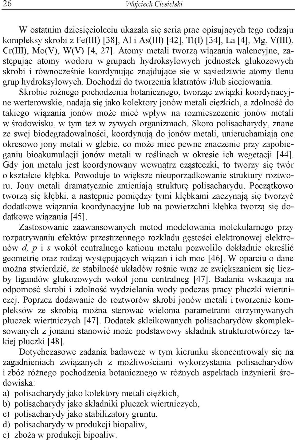 Atomy metali tworzą wiązania walencyjne, zastępując atomy wodoru w grupach hydroksylowych jednostek glukozowych skrobi i równocześnie koordynując znajdujące się w sąsiedztwie atomy tlenu grup