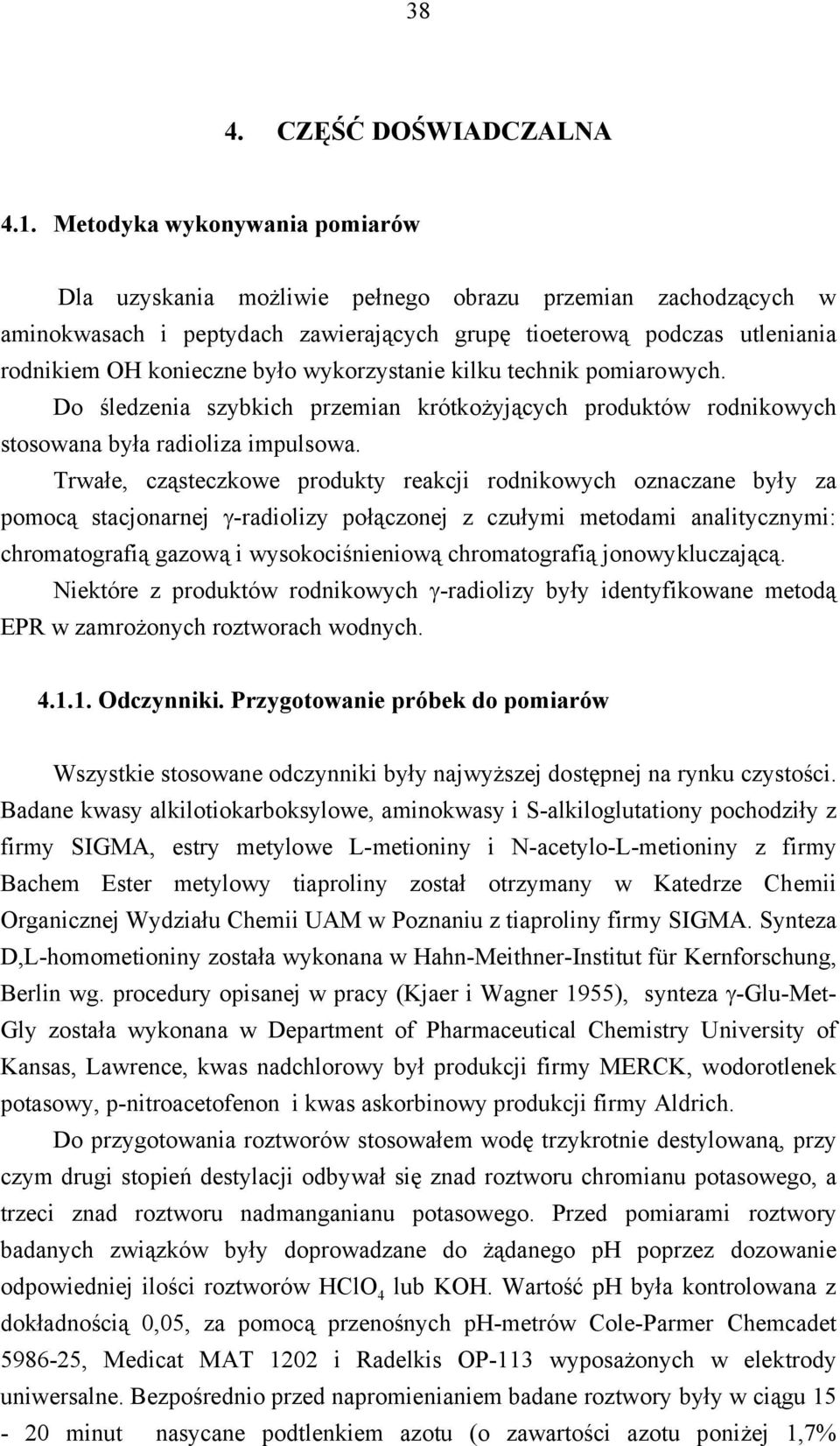 wykorzystanie kilku technik pomiarowych. Do śledzenia szybkich przemian krótkożyjących produktów rodnikowych stosowana była radioliza impulsowa.