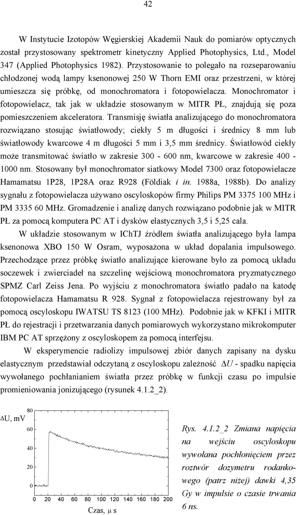 Monochromator i fotopowielacz, tak jak w układzie stosowanym w MITR PŁ, znajdują się poza pomieszczeniem akceleratora.