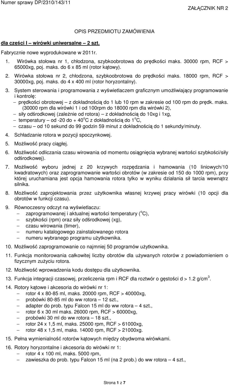 3. System sterowania i programowania z wyświetlaczem graficznym umożliwiający programowanie i kontrolę: prędkości obrotowej z dokładnością do 1 lub 10 rpm w zakresie od 100 rpm do prędk. maks.