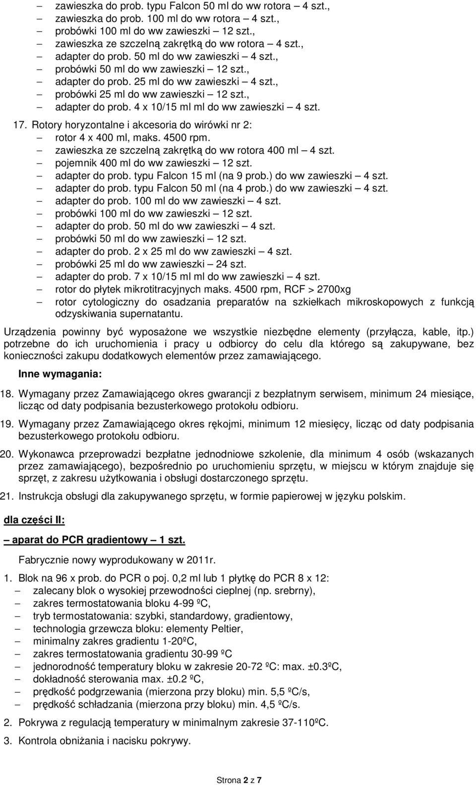 17. Rotory horyzontalne i akcesoria do wirówki nr 2: rotor 4 x 400 ml, maks. 4500 rpm. zawieszka ze szczelną zakrętką do ww rotora 400 ml 4 szt. pojemnik 400 ml do ww zawieszki 12 szt.