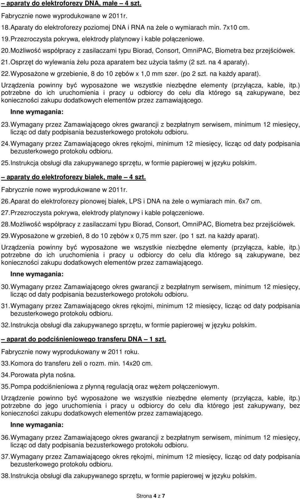 Wyposażone w grzebienie, 8 do 10 zębów x 1,0 mm szer. (po 2 szt. na każdy aparat). 23. Wymagany przez Zamawiającego okres gwarancji z bezpłatnym serwisem, minimum 12 miesięcy, 24.