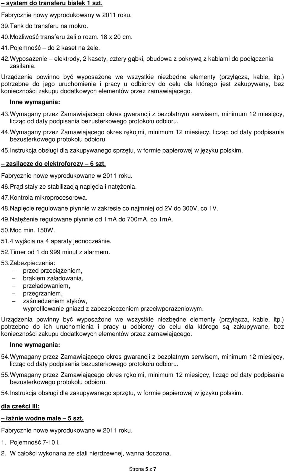 Wymagany przez Zamawiającego okres gwarancji z bezpłatnym serwisem, minimum 12 miesięcy, 44. Wymagany przez Zamawiającego okres rękojmi, minimum 12 miesięcy, licząc od daty podpisania 45.