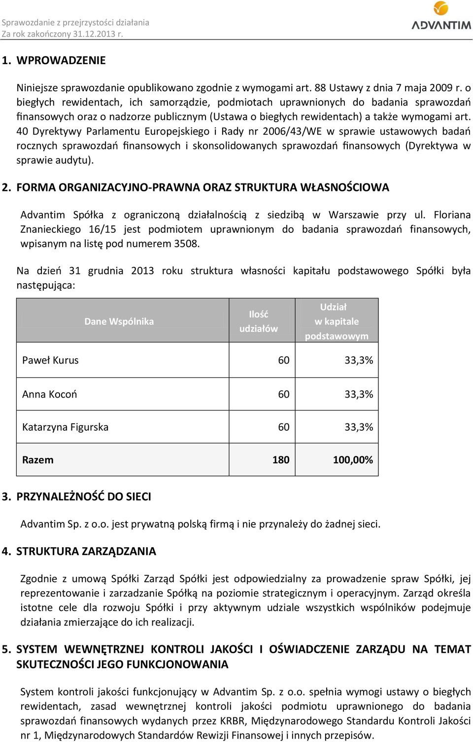 40 Dyrektywy Parlamentu Europejskiego i Rady nr 2006/43/WE w sprawie ustawowych badań rocznych sprawozdań finansowych i skonsolidowanych sprawozdań finansowych (Dyrektywa w sprawie audytu). 2. FORMA ORGANIZACYJNO-PRAWNA ORAZ STRUKTURA WŁASNOŚCIOWA Advantim Spółka z ograniczoną działalnością z siedzibą w Warszawie przy ul.