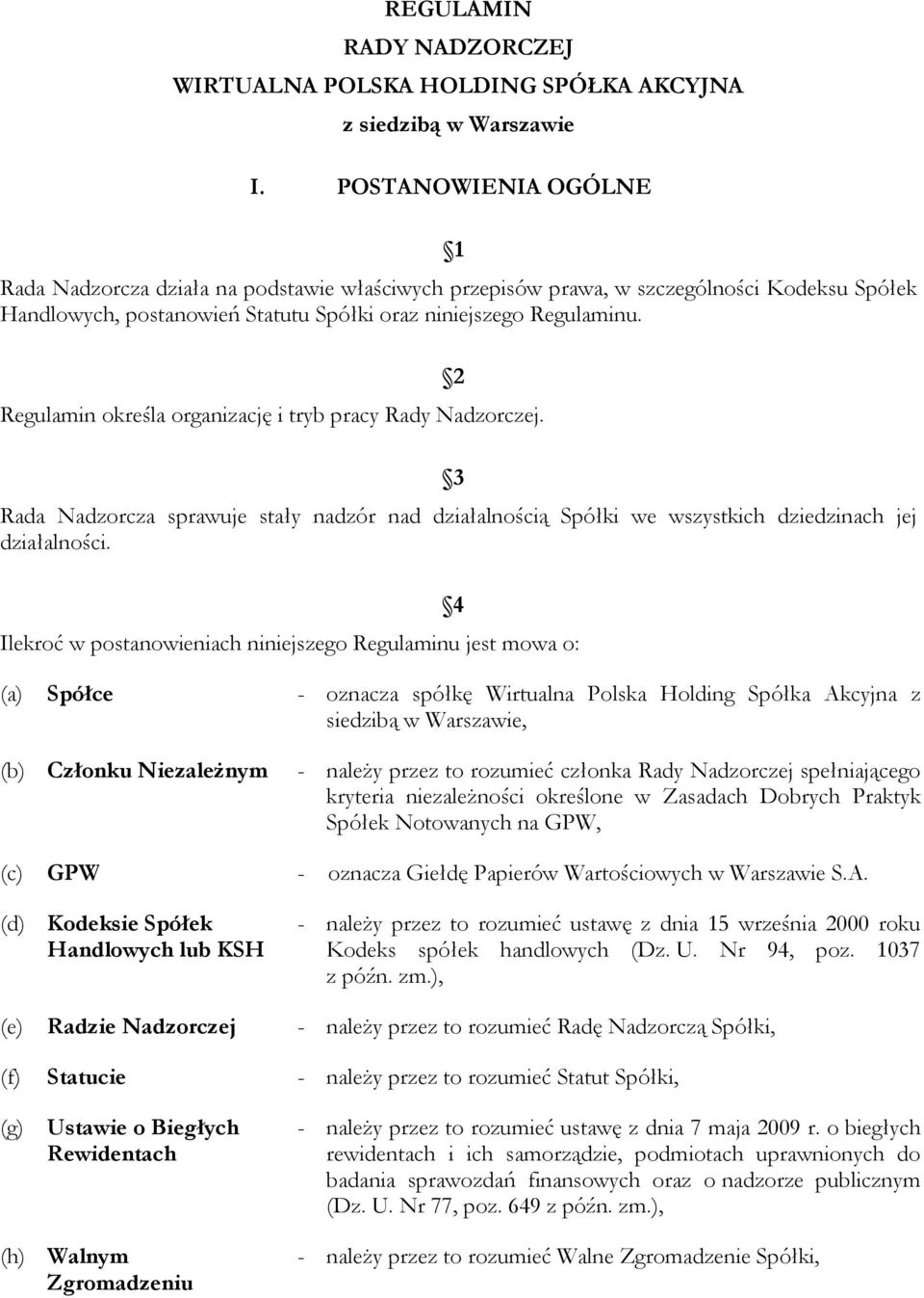 Regulamin określa organizację i tryb pracy Rady Nadzorczej. 2 3 Rada Nadzorcza sprawuje stały nadzór nad działalnością Spółki we wszystkich dziedzinach jej działalności.