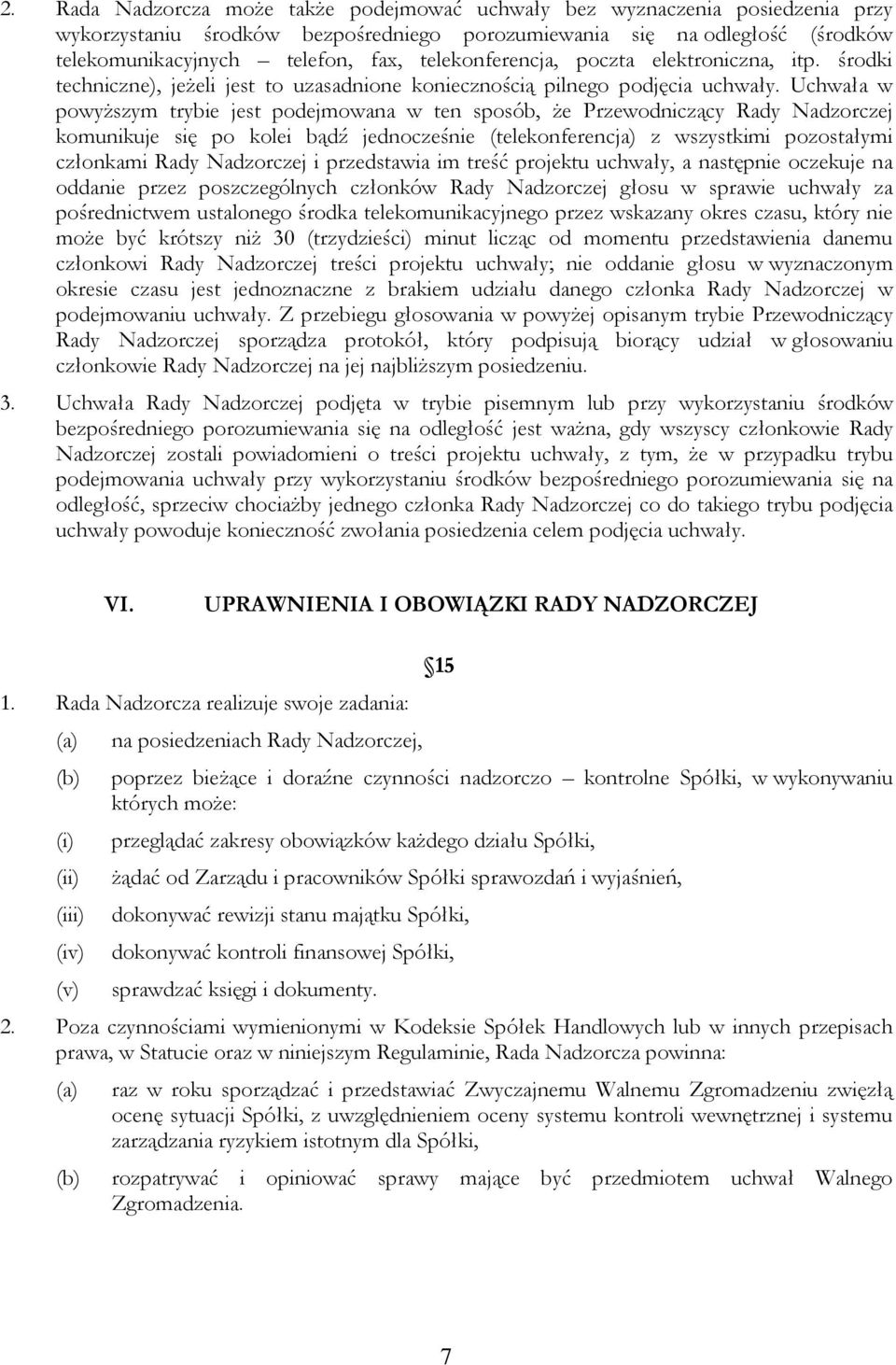 Uchwała w powyższym trybie jest podejmowana w ten sposób, że Przewodniczący Rady Nadzorczej komunikuje się po kolei bądź jednocześnie (telekonferencja) z wszystkimi pozostałymi członkami Rady