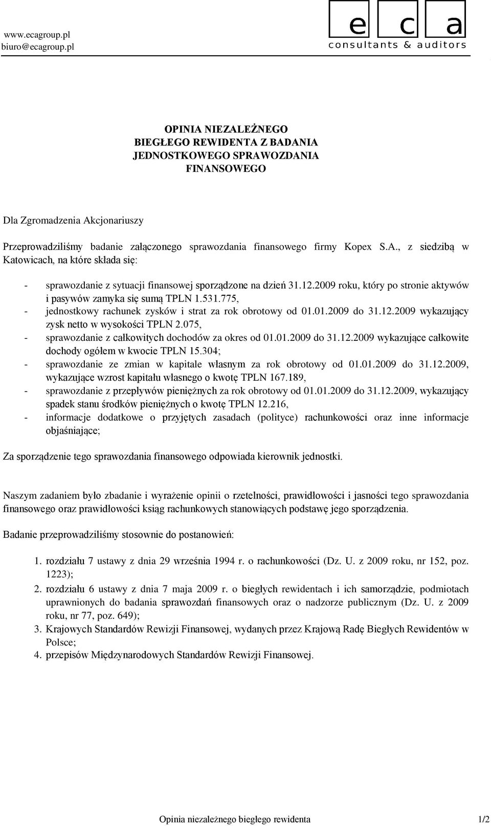 A., z siedzibą w Katowicach, na które składa się: - - - - - - sprawozdanie z sytuacji finansowej sporządzone na dzień 31.12.2009 roku, który po stronie aktywów i pasywów zamyka się sumą 1.531.