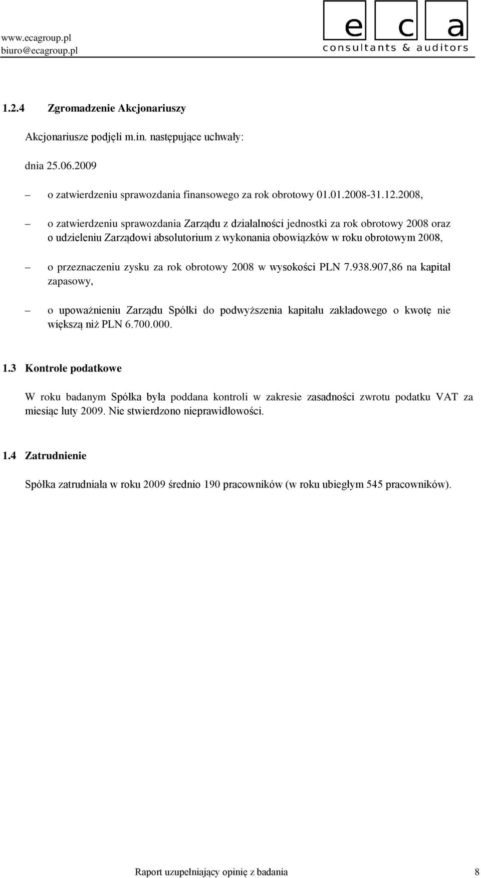 za rok obrotowy 2008 w wysokości PLN 7.938.907,86 na kapitał zapasowy, o upoważnieniu Zarządu Spółki do podwyższenia kapitału zakładowego o kwotę nie większą niż PLN 6.700.000. 1.