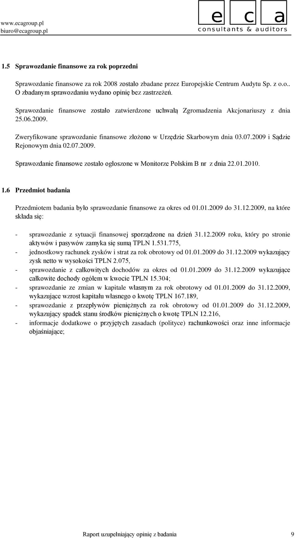 2009 i Sądzie Rejonowym dnia 02.07.2009. Sprawozdanie finansowe zostało ogłoszone w Monitorze Polskim B nr z dnia 22.01.2010. 1.