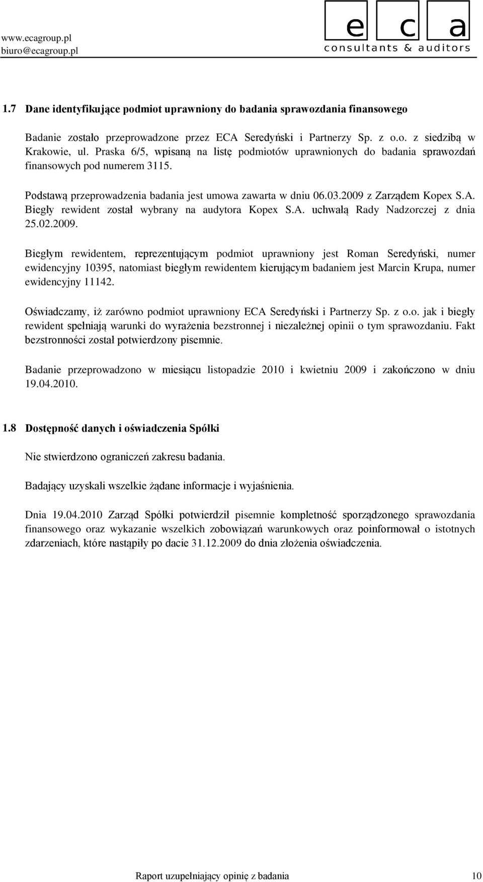 Biegły rewident został wybrany na audytora Kopex S.A. uchwałą Rady Nadzorczej z dnia 25.02.2009.