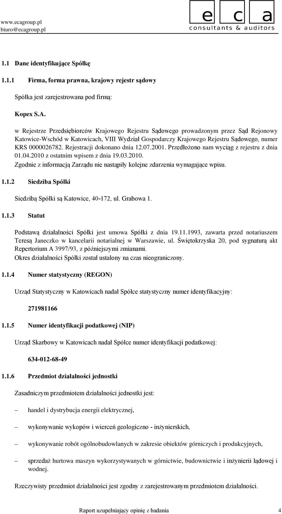 Rejestracji dokonano dnia 12.07.2001. Przedłożono nam wyciąg z rejestru z dnia 01.04.2010 z ostatnim wpisem z dnia 19.03.2010. Zgodnie z informacją Zarządu nie nastąpiły kolejne zdarzenia wymagające wpisu.