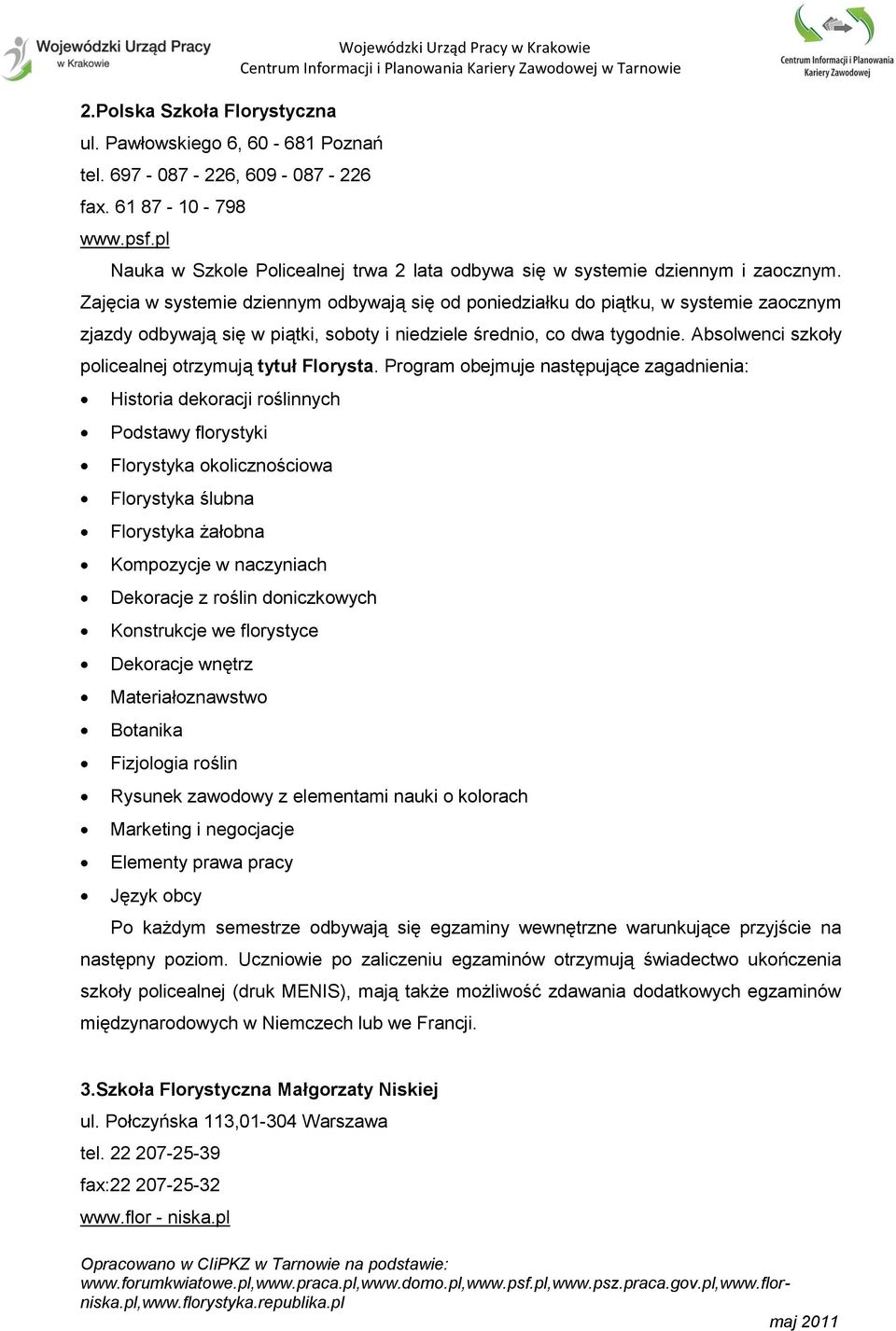 Zajęcia w systemie dziennym odbywają się od poniedziałku do piątku, w systemie zaocznym zjazdy odbywają się w piątki, soboty i niedziele średnio, co dwa tygodnie.