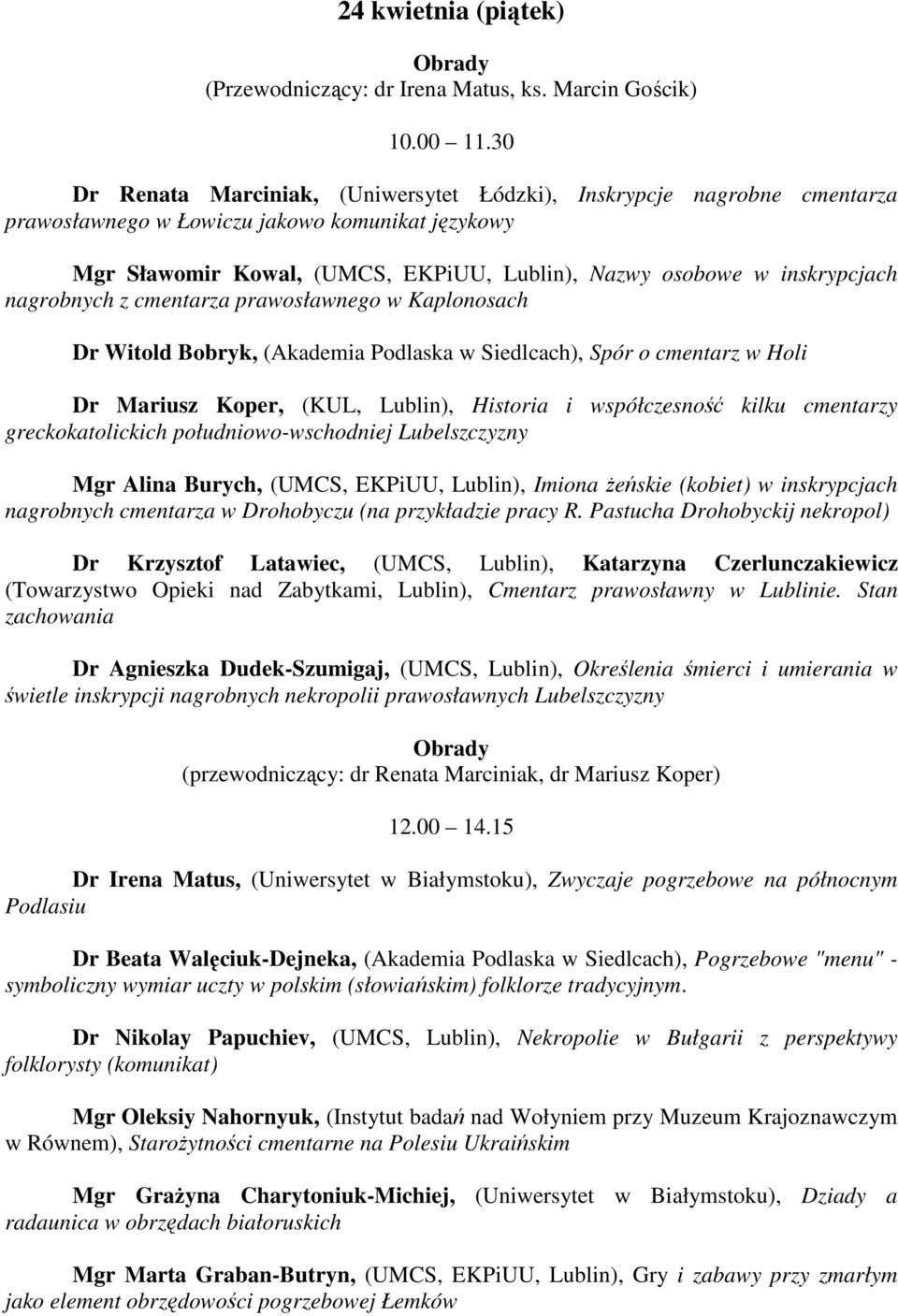 nagrobnych z cmentarza prawosławnego w Kaplonosach Dr Witold Bobryk, (Akademia Podlaska w Siedlcach), Spór o cmentarz w Holi Dr Mariusz Koper, (KUL, Lublin), Historia i współczesność kilku cmentarzy