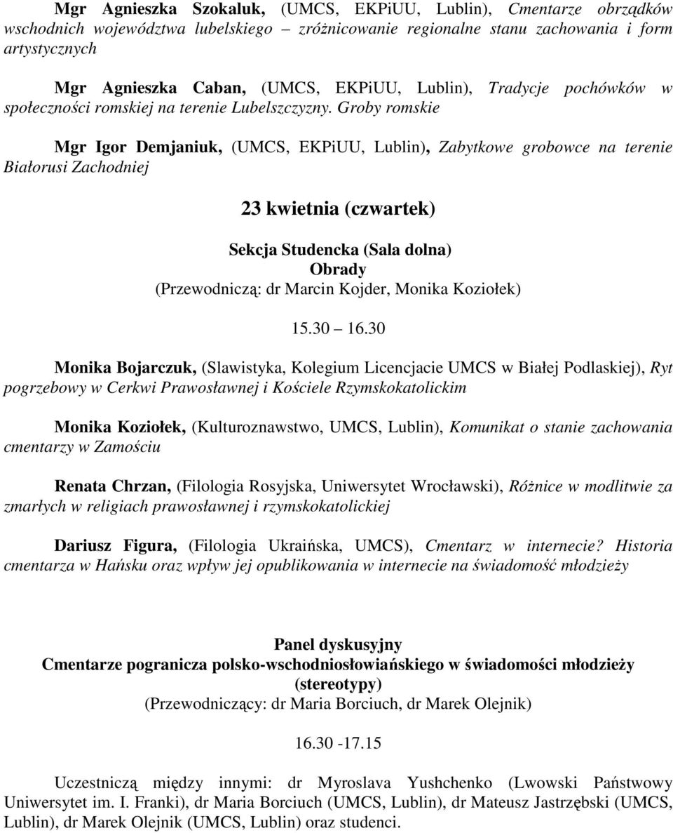 Groby romskie Mgr Igor Demjaniuk, (UMCS, EKPiUU, Lublin), Zabytkowe grobowce na terenie Białorusi Zachodniej 23 kwietnia (czwartek) Sekcja Studencka (Sala dolna) (Przewodniczą: dr Marcin Kojder,