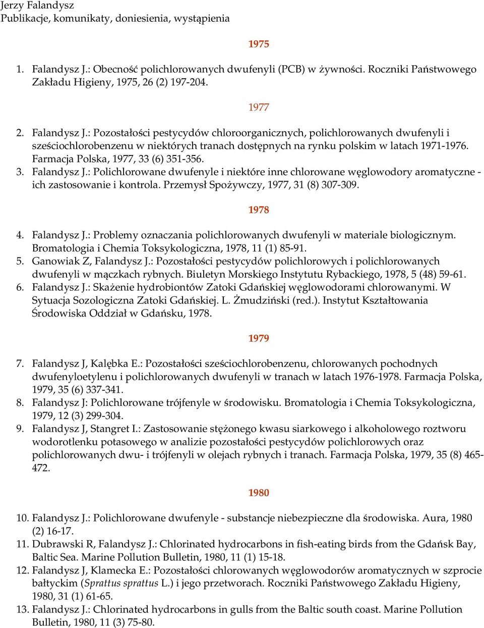 Farmacja Polska, 1977, 33 (6) 351-356. 3. Falandysz J.: Polichlorowane dwufenyle i niektóre inne chlorowane węglowodory aromatyczne - ich zastosowanie i kontrola.