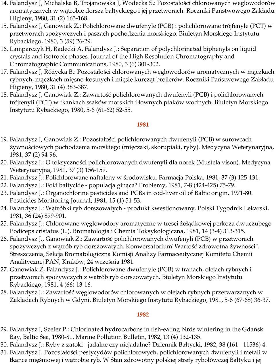 : Polichlorowane dwufenyle (PCB) i polichlorowane trójfenyle (PCT) w przetworach spożywczych i paszach pochodzenia morskiego. Biuletyn Morskiego Instytutu Rybackiego, 1980, 3 (59) 26-29. 16.