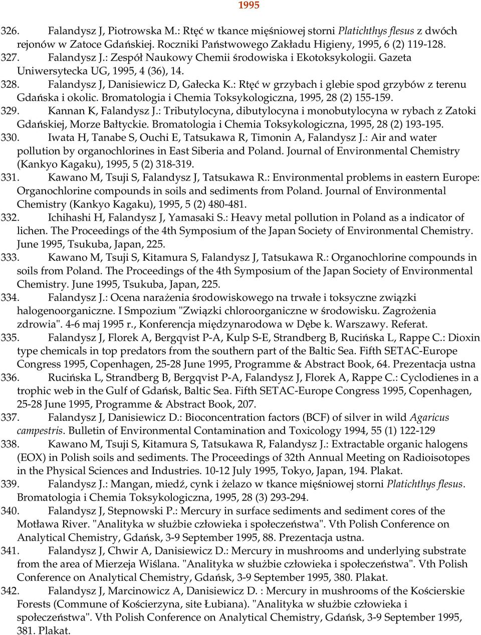 : Rtęć w grzybach i glebie spod grzybów z terenu Gdańska i okolic. Bromatologia i Chemia Toksykologiczna, 1995, 28 (2) 155-159. 329. Kannan K, Falandysz J.