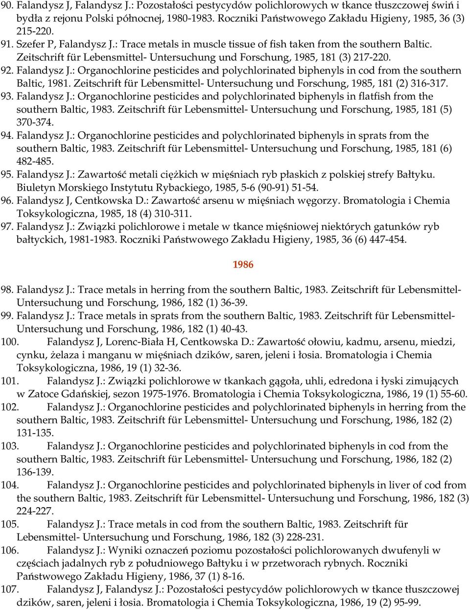 Zeitschrift für Lebensmittel- Untersuchung und Forschung, 1985, 181 (3) 217-220. 92. Falandysz J.: Organochlorine pesticides and polychlorinated biphenyls in cod from the southern Baltic, 1981.