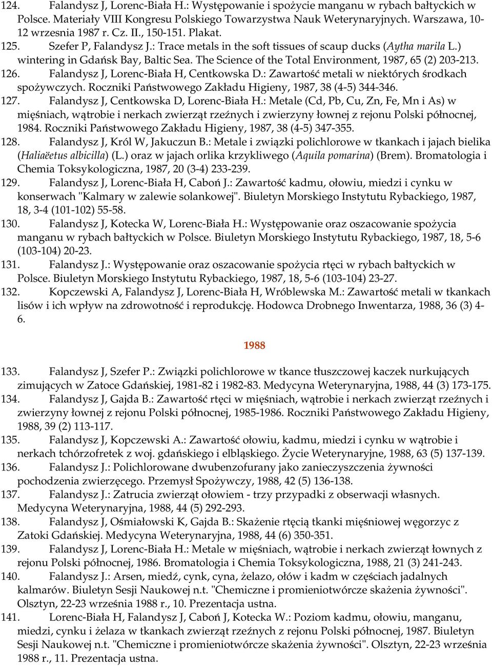 The Science of the Total Environment, 1987, 65 (2) 203-213. 126. Falandysz J, Lorenc-Biała H, Centkowska D.: Zawartość metali w niektórych środkach spożywczych.