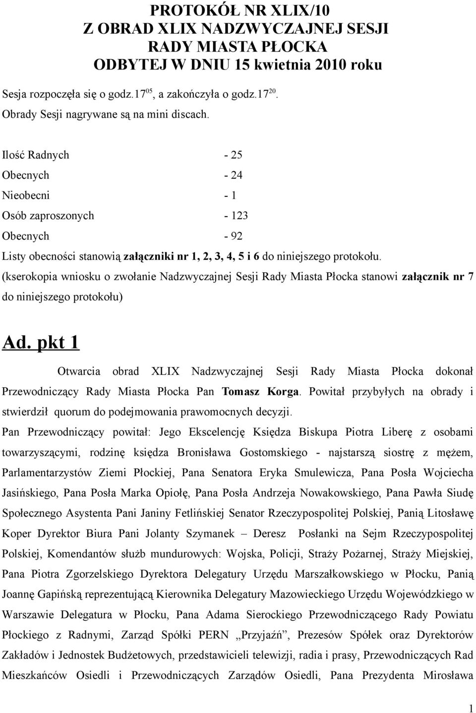 Ilość Radnych - 25 Obecnych - 24 Nieobecni - 1 Osób zaproszonych - 123 Obecnych - 92 Listy obecności stanowią załączniki nr 1, 2, 3, 4, 5 i 6 do niniejszego protokołu.