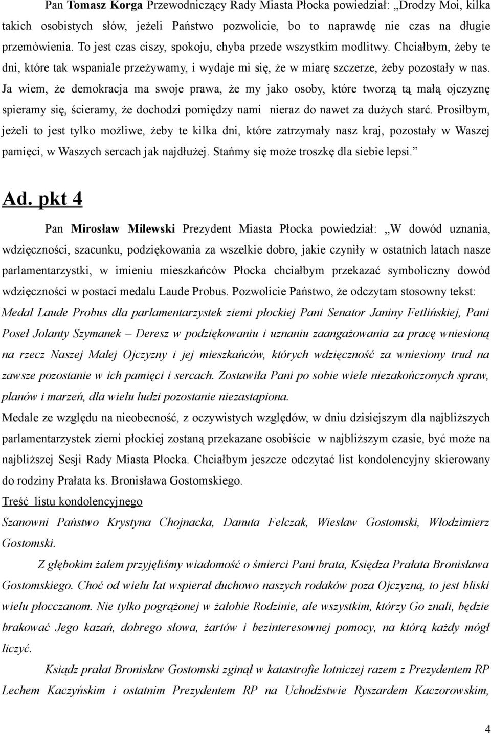 Ja wiem, że demokracja ma swoje prawa, że my jako osoby, które tworzą tą małą ojczyznę spieramy się, ścieramy, że dochodzi pomiędzy nami nieraz do nawet za dużych starć.