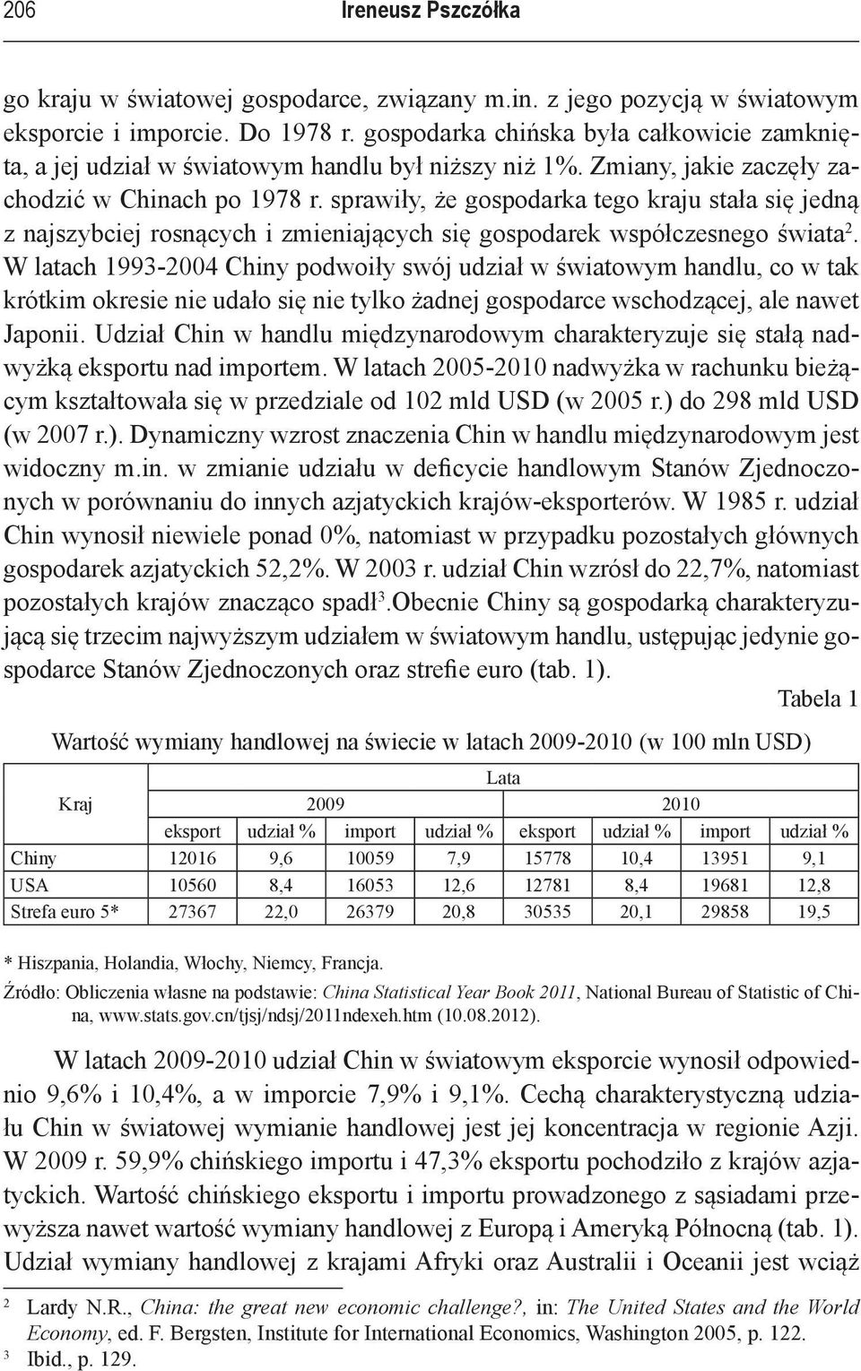 sprawiły, że gospodarka tego kraju stała się jedną z najszybciej rosnących i zmieniających się gospodarek współczesnego świata 2.