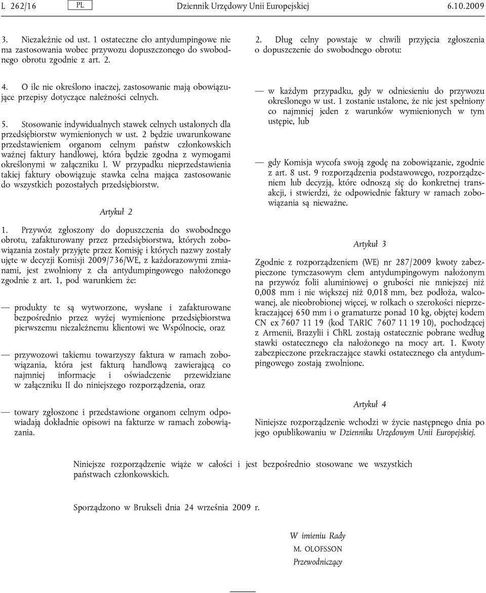 2 będzie uwarunkowane przedstawieniem organom celnym państw członkowskich ważnej faktury handlowej, która będzie zgodna z wymogami określonymi w załączniku I.