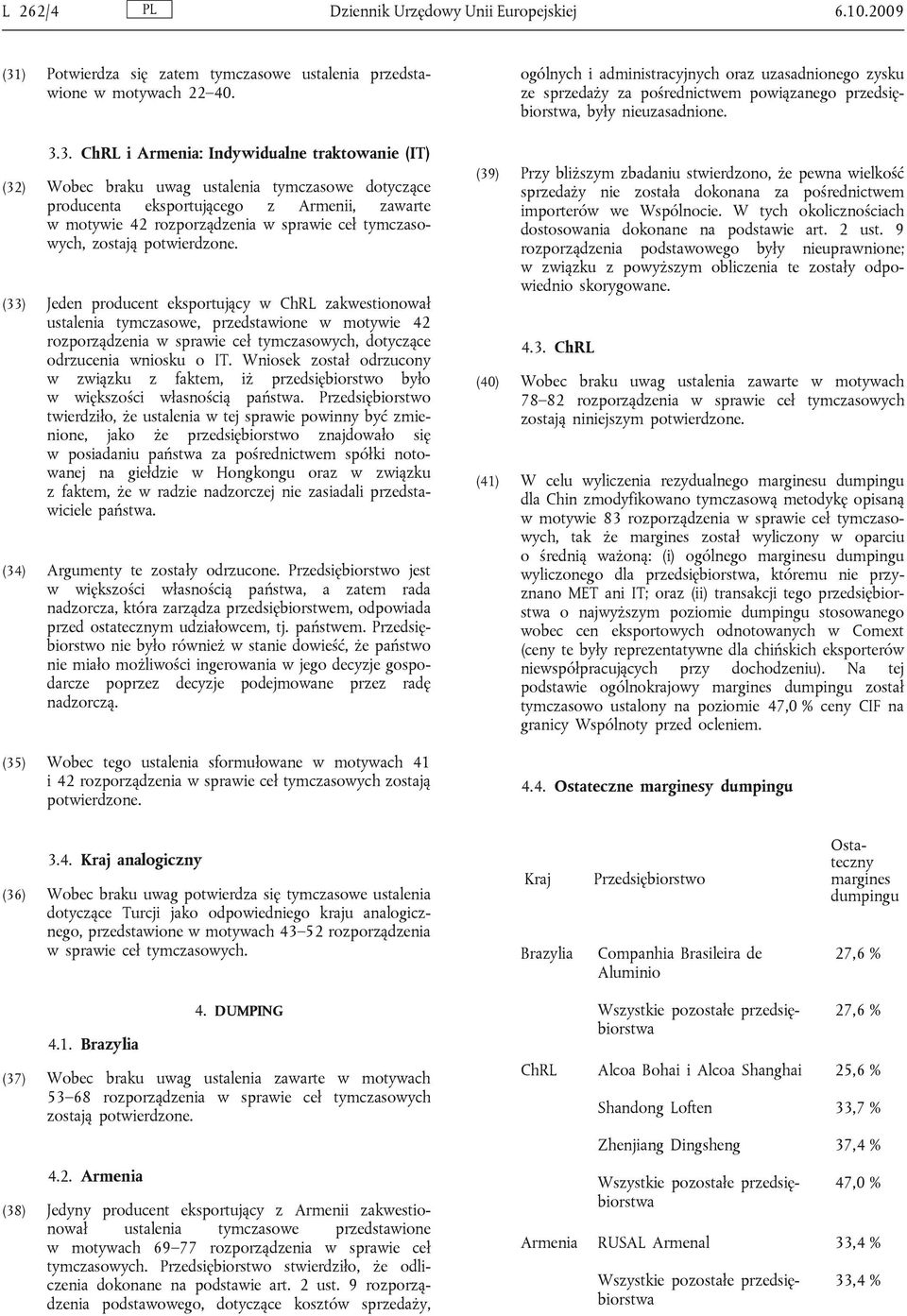 3. ChRL i Armenia: Indywidualne traktowanie (IT) (32) Wobec braku uwag ustalenia tymczasowe dotyczące producenta eksportującego z Armenii, zawarte w motywie 42 rozporządzenia w sprawie ceł