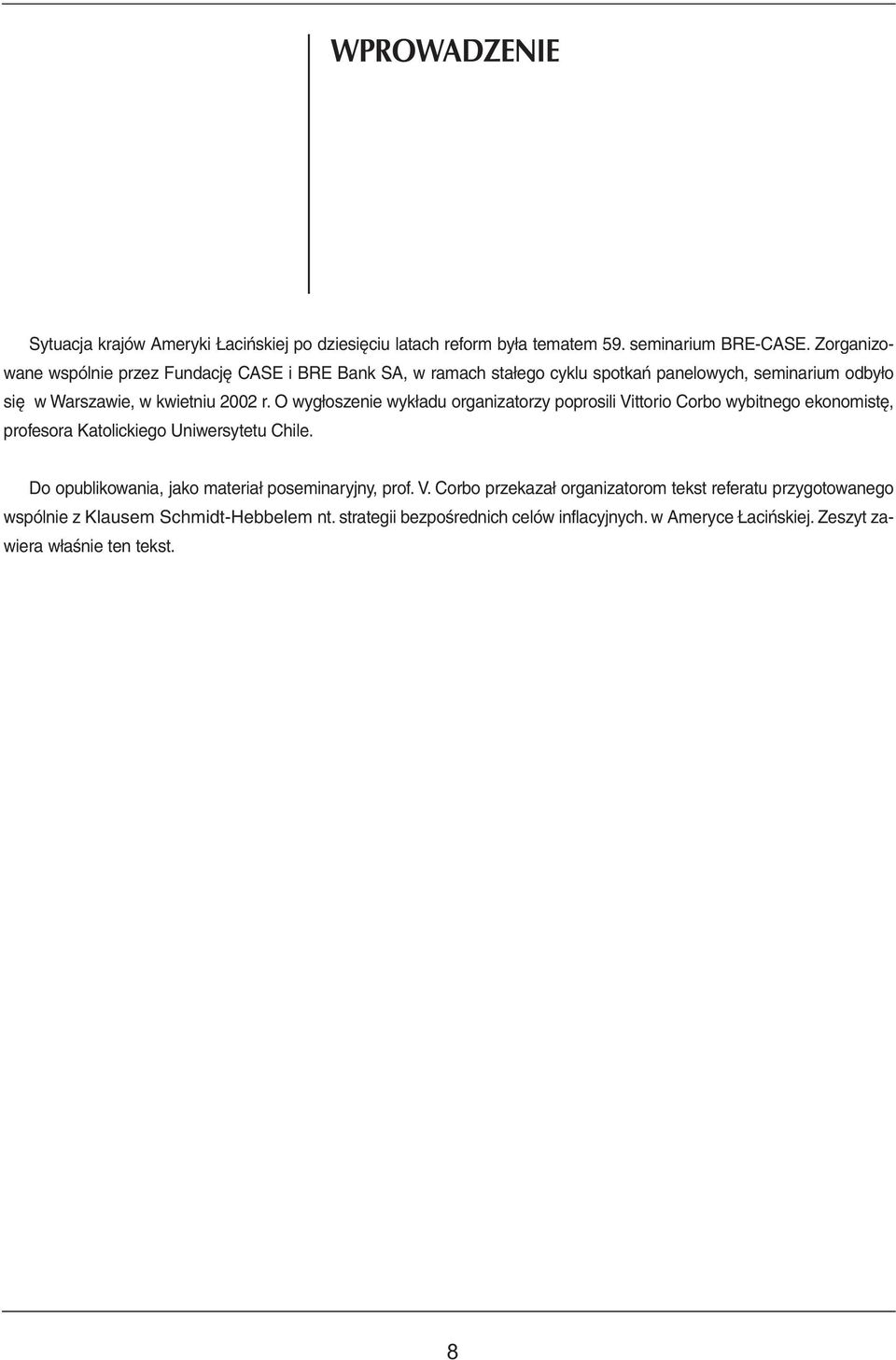 O wygłoszenie wykładu organizatorzy poprosili Vittorio Corbo wybitnego ekonomistę, profesora Katolickiego Uniwersytetu Chile.