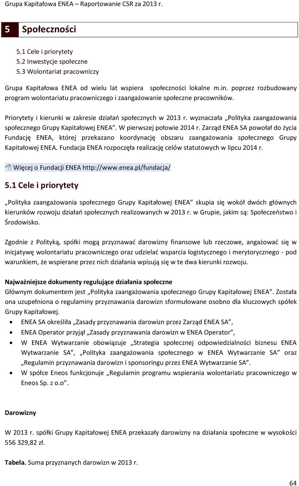 wyznaczała Polityka zaangażowania społecznego Grupy Kapitałowej ENEA. W pierwszej połowie 2014 r.