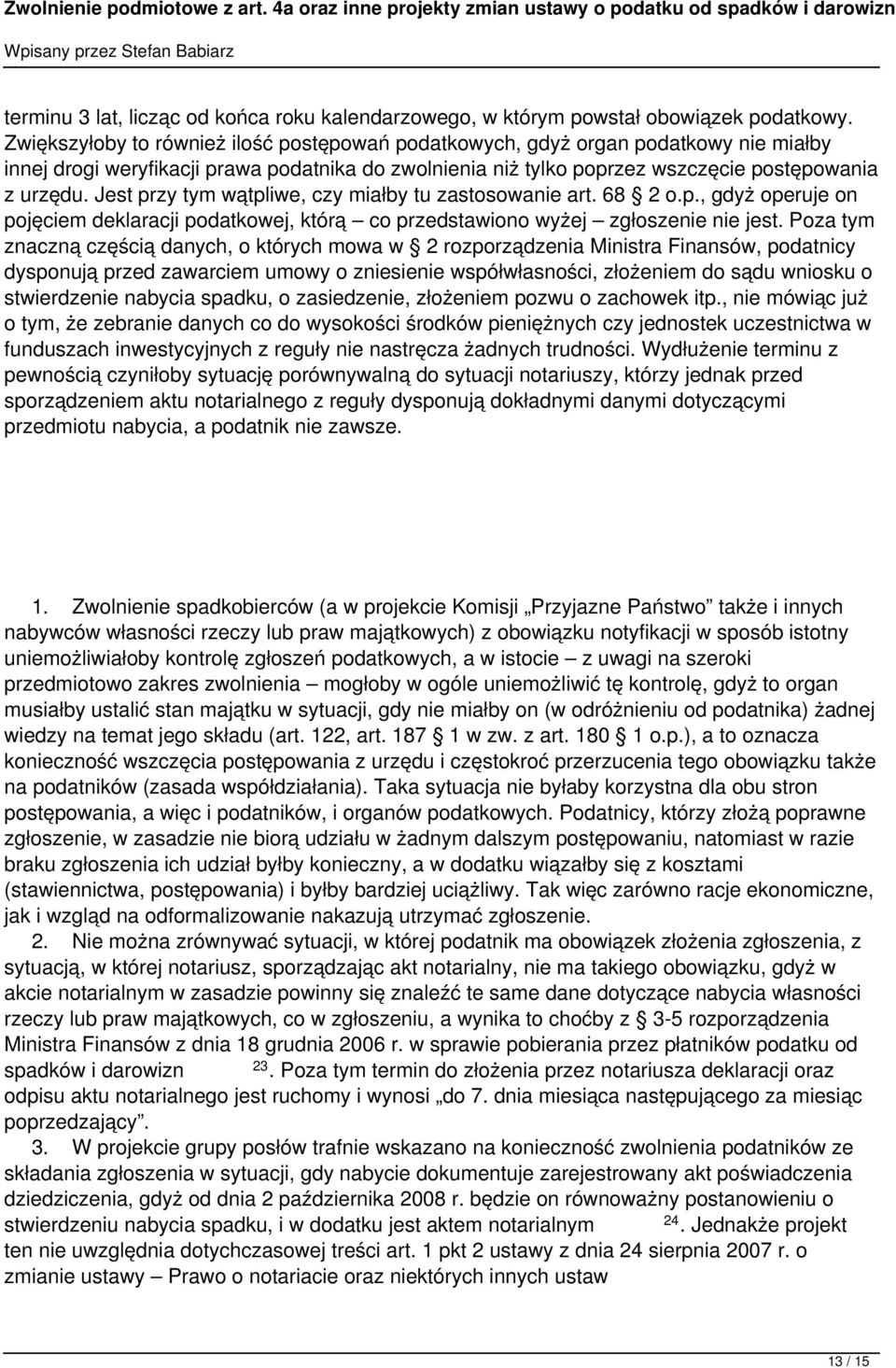 Jest przy tym wątpliwe, czy miałby tu zastosowanie art. 68 2 o.p., gdyż operuje on pojęciem deklaracji podatkowej, którą co przedstawiono wyżej zgłoszenie nie jest.