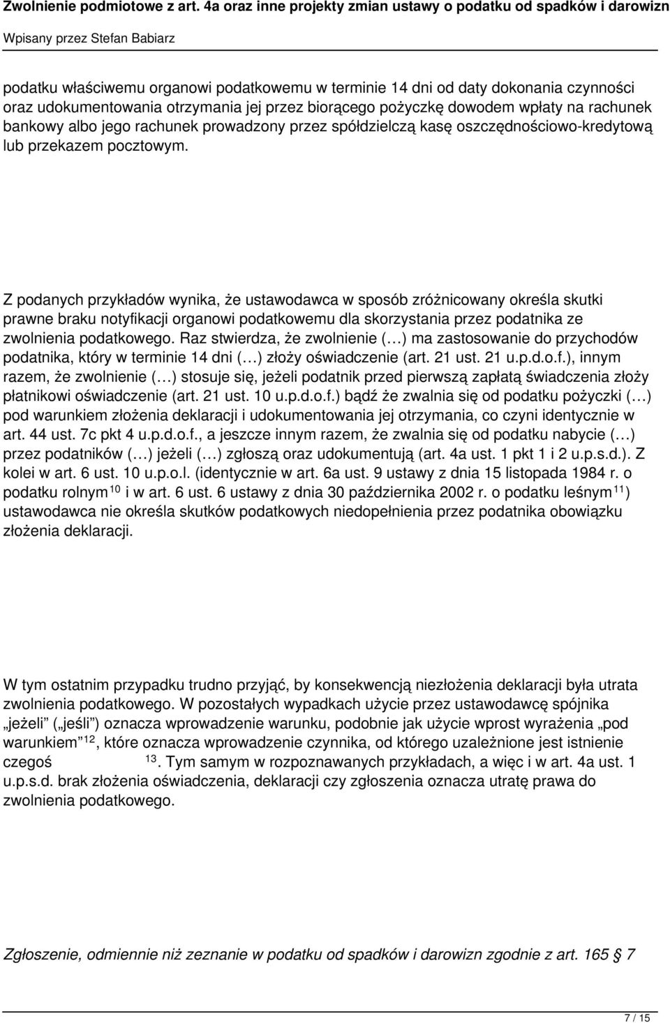 Z podanych przykładów wynika, że ustawodawca w sposób zróżnicowany określa skutki prawne braku notyfikacji organowi podatkowemu dla skorzystania przez podatnika ze zwolnienia podatkowego.