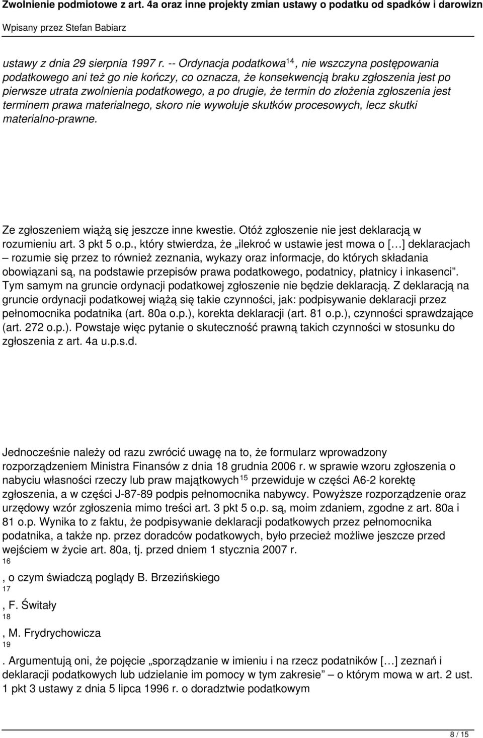 termin do złożenia zgłoszenia jest terminem prawa materialnego, skoro nie wywołuje skutków procesowych, lecz skutki materialno-prawne. Ze zgłoszeniem wiążą się jeszcze inne kwestie.