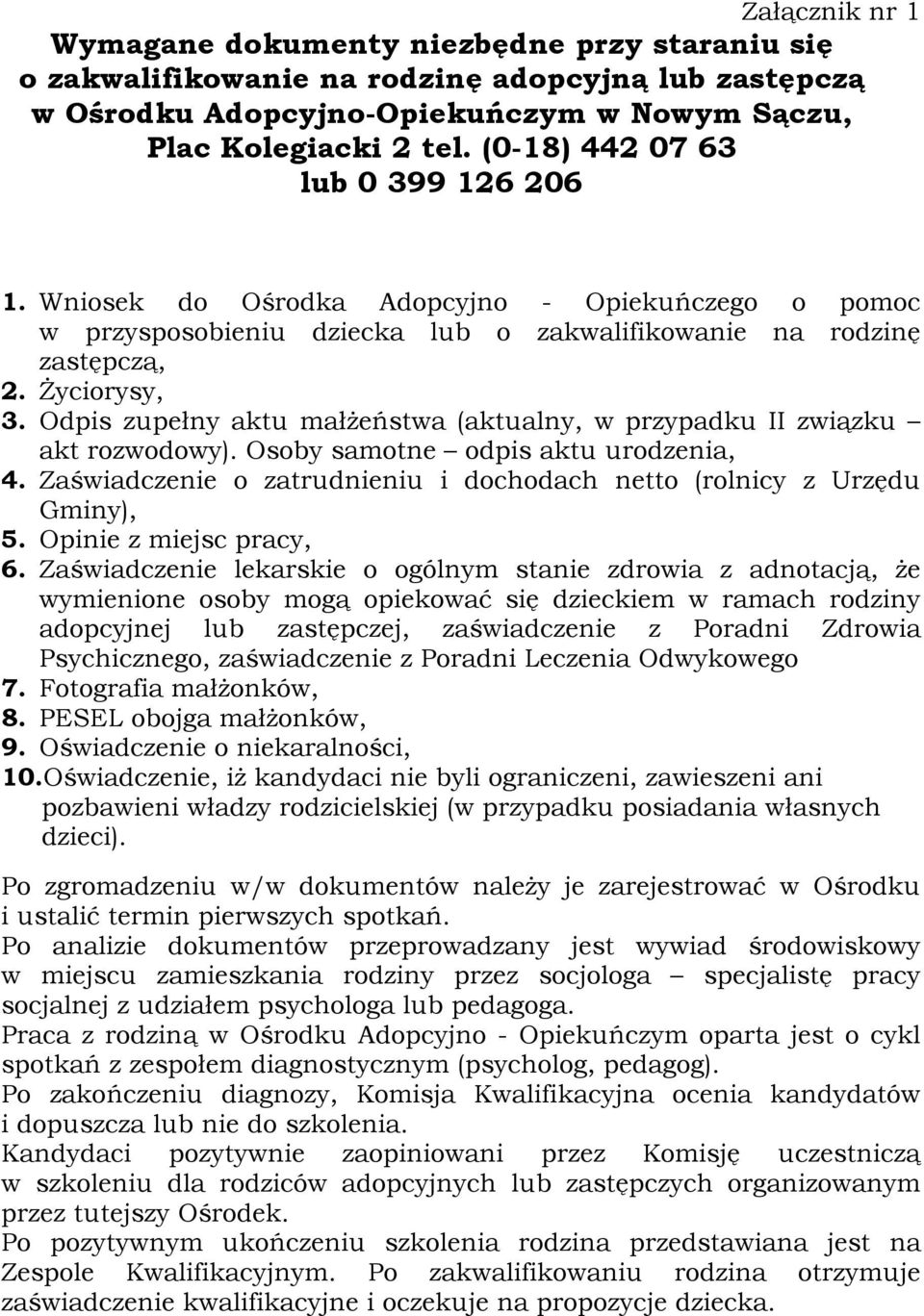 Odpis zupełny aktu małżeństwa (aktualny, w przypadku II związku akt rozwodowy). Osoby samotne odpis aktu urodzenia, 4. Zaświadczenie o zatrudnieniu i dochodach netto (rolnicy z Urzędu Gminy), 5.