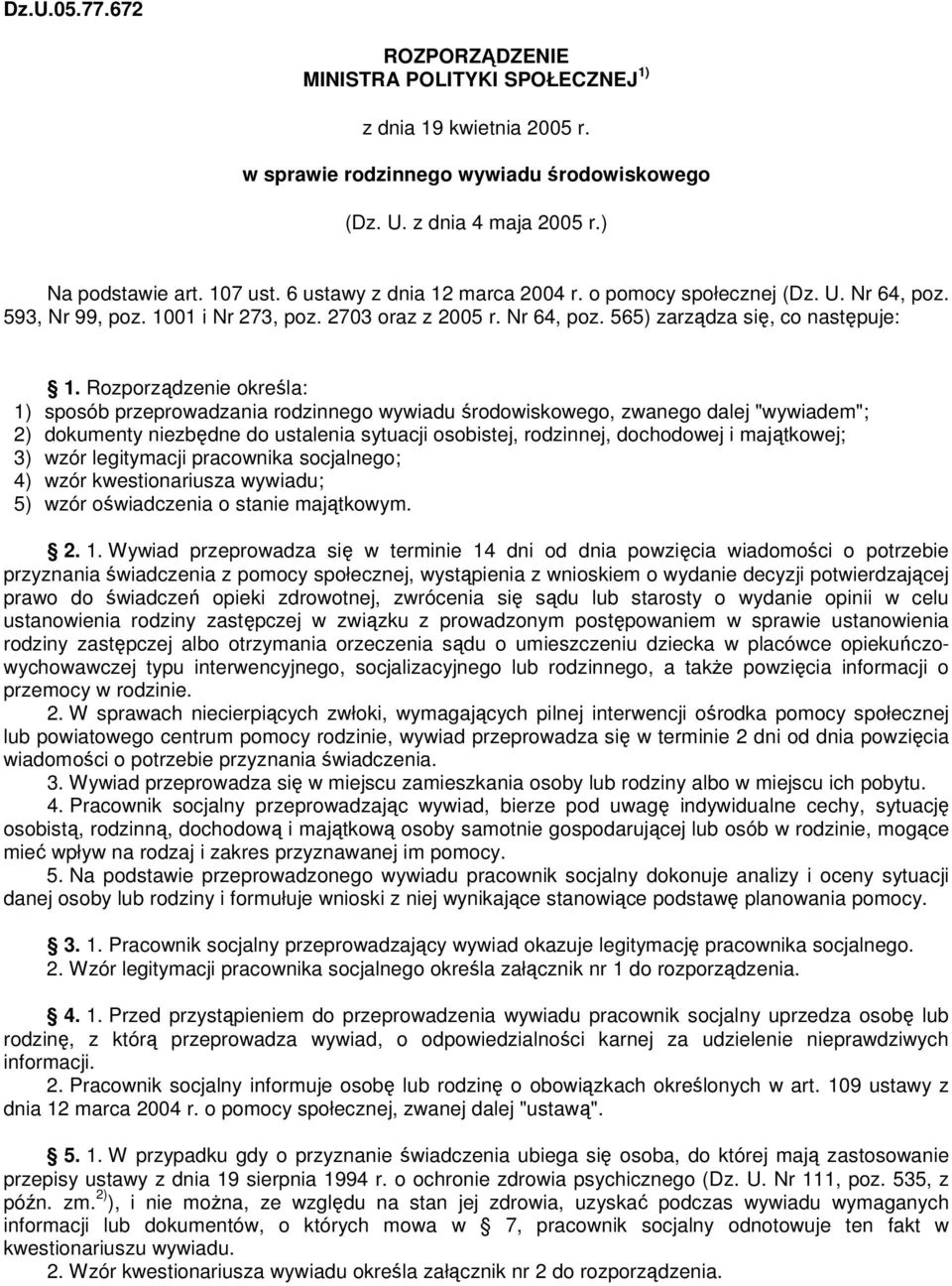 Rozporządzenie określa: 1) sposób przeprowadzania rodzinnego wywiadu środowiskowego, zwanego dalej "wywiadem"; 2) dokumenty niezbędne do ustalenia sytuacji osobistej, rodzinnej, dochodowej i