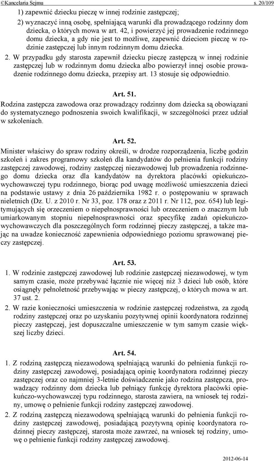 W przypadku gdy starosta zapewnił dziecku pieczę zastępczą w innej rodzinie zastępczej lub w rodzinnym domu dziecka albo powierzył innej osobie prowadzenie rodzinnego domu dziecka, przepisy art.