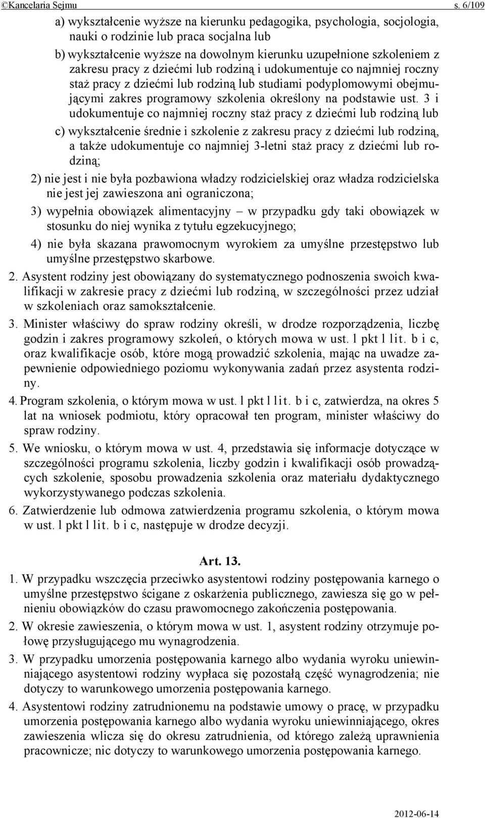 pracy z dziećmi lub rodziną i udokumentuje co najmniej roczny staż pracy z dziećmi lub rodziną lub studiami podyplomowymi obejmującymi zakres programowy szkolenia określony na podstawie ust.