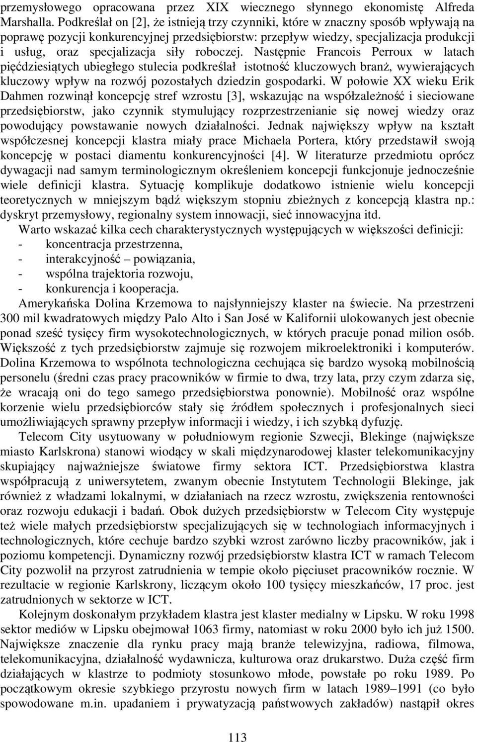 siły roboczej. Następnie Francois Perroux w latach pięćdziesiątych ubiegłego stulecia podkreślał istotność kluczowych branż, wywierających kluczowy wpływ na rozwój pozostałych dziedzin gospodarki.