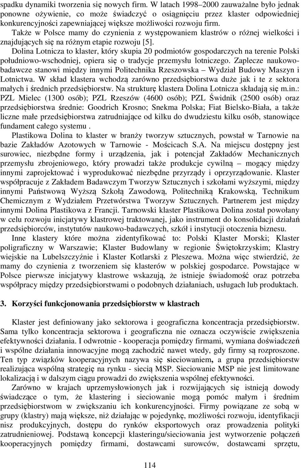 Także w Polsce mamy do czynienia z występowaniem klastrów o różnej wielkości i znajdujących się na różnym etapie rozwoju [5].