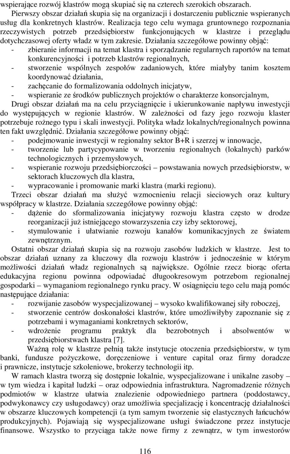 Działania szczegółowe powinny objąć: - zbieranie informacji na temat klastra i sporządzanie regularnych raportów na temat konkurencyjności i potrzeb klastrów regionalnych, - stworzenie wspólnych