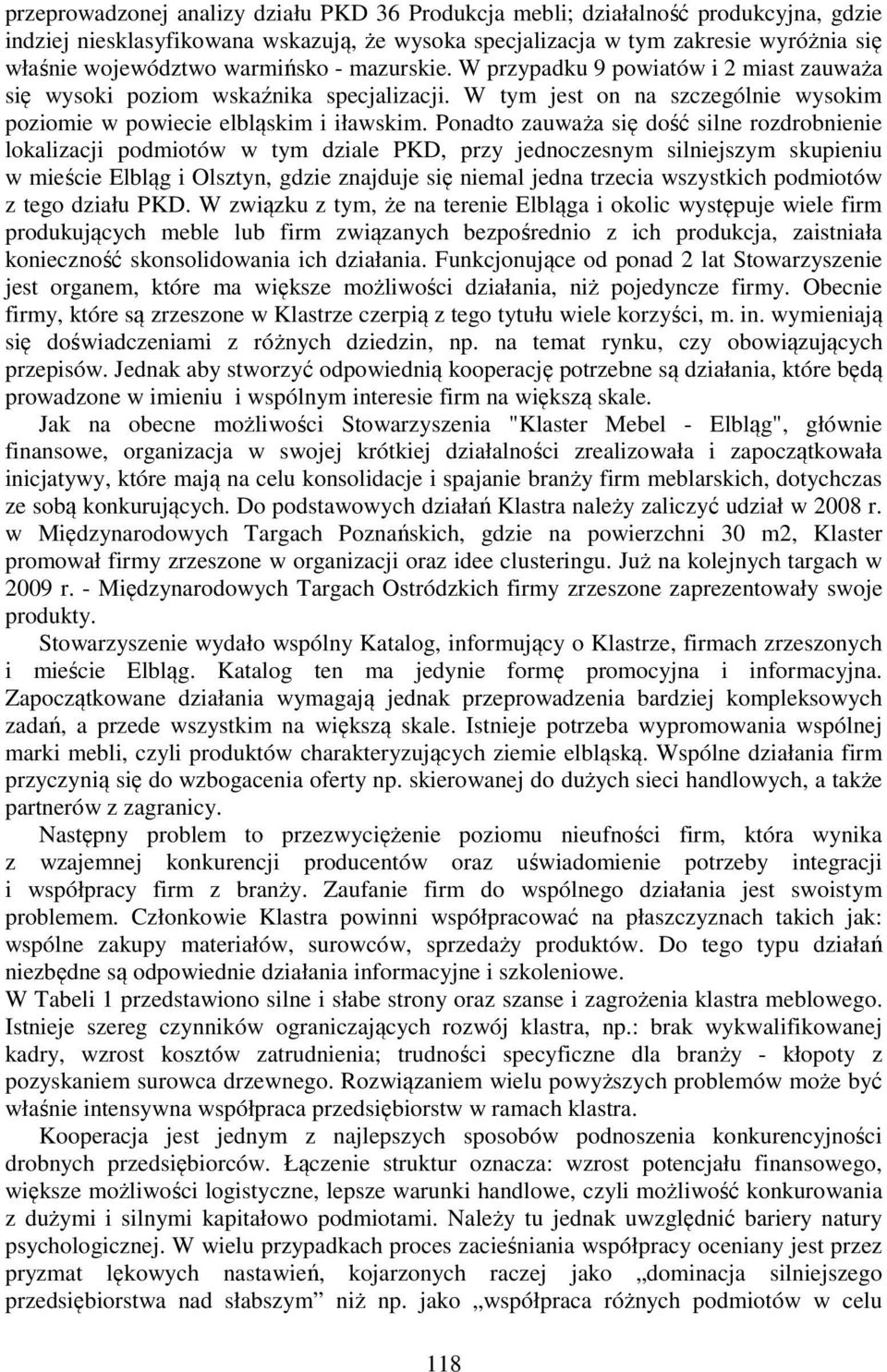 Ponadto zauważa się dość silne rozdrobnienie lokalizacji podmiotów w tym dziale PKD, przy jednoczesnym silniejszym skupieniu w mieście Elbląg i Olsztyn, gdzie znajduje się niemal jedna trzecia