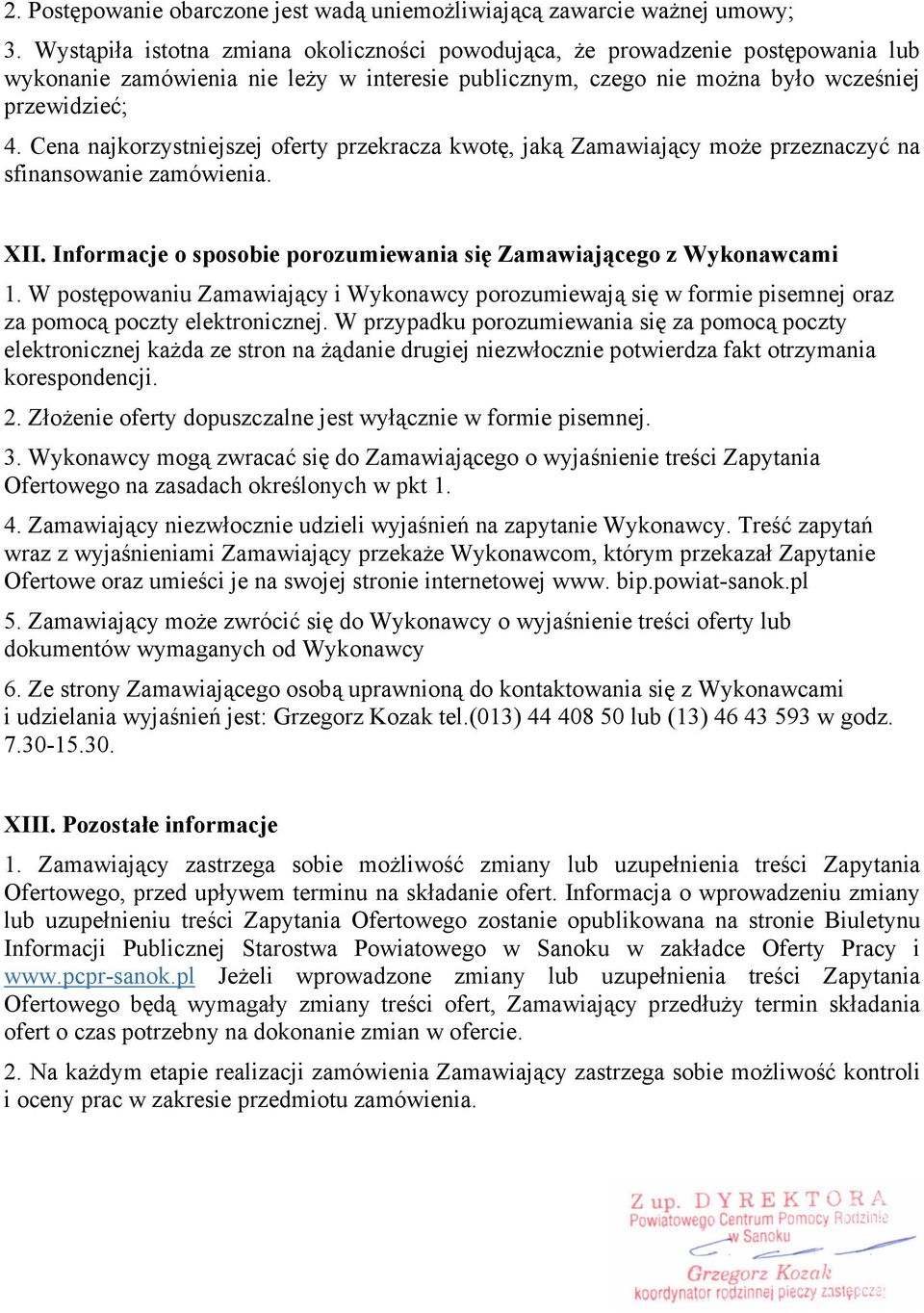 Cena najkorzystniejszej oferty przekracza kwotę, jaką Zamawiający moŝe przeznaczyć na sfinansowanie zamówienia. XII. Informacje o sposobie porozumiewania się Zamawiającego z Wykonawcami 1.