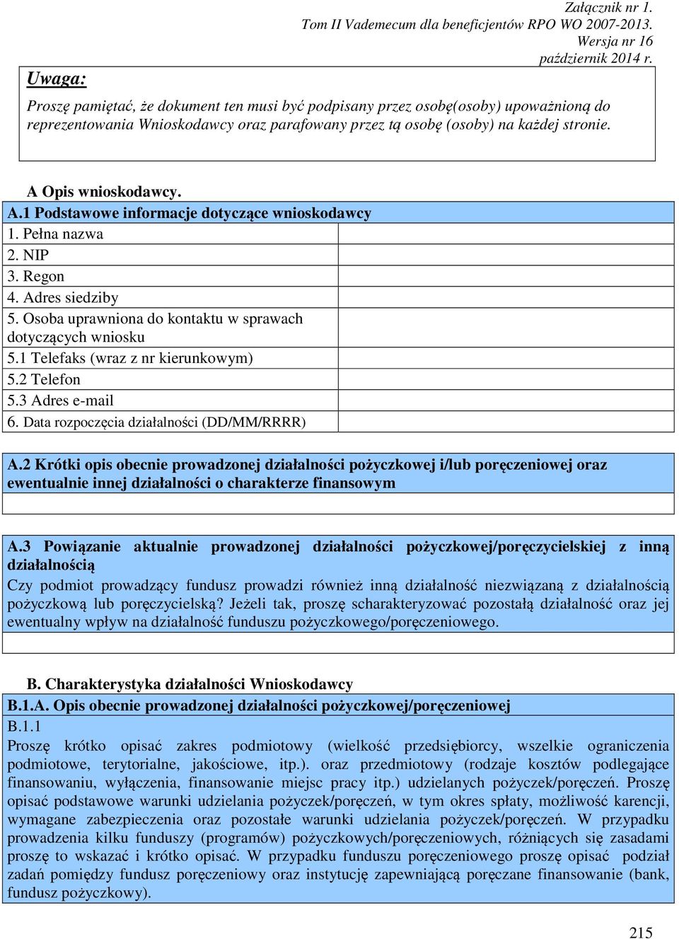 Opis wnioskodawcy. A.1 Podstawowe informacje dotyczące wnioskodawcy 1. Pełna nazwa 2. NIP 3. Regon 4. Adres siedziby 5. Osoba uprawniona do kontaktu w sprawach dotyczących wniosku 5.