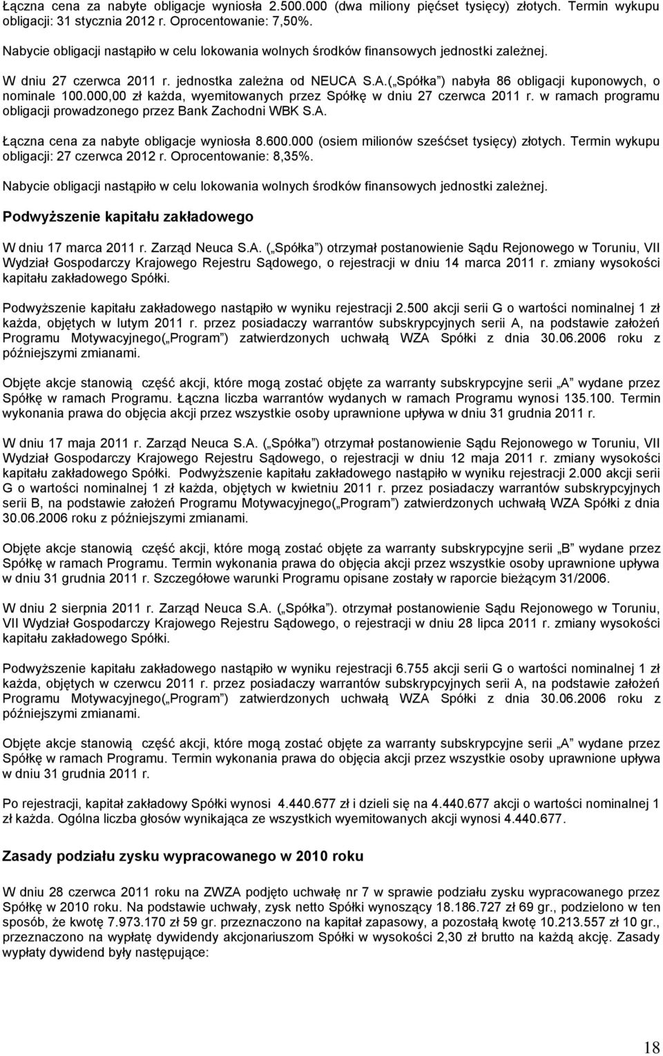 S.A.( Spółka ) nabyła 86 obligacji kuponowych, o nominale 100.000,00 zł każda, wyemitowanych przez Spółkę w dniu 27 czerwca 2011 r. w ramach programu obligacji prowadzonego przez Bank Zachodni WBK S.