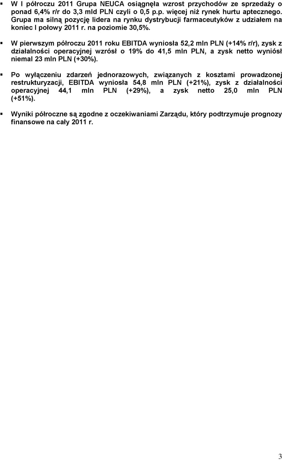 W pierwszym półroczu 2011 roku EBITDA wyniosła 52,2 mln PLN (+14% r/r), zysk z działalności operacyjnej wzrósł o 19% do 41,5 mln PLN, a zysk netto wyniósł niemal 23 mln PLN (+30%).