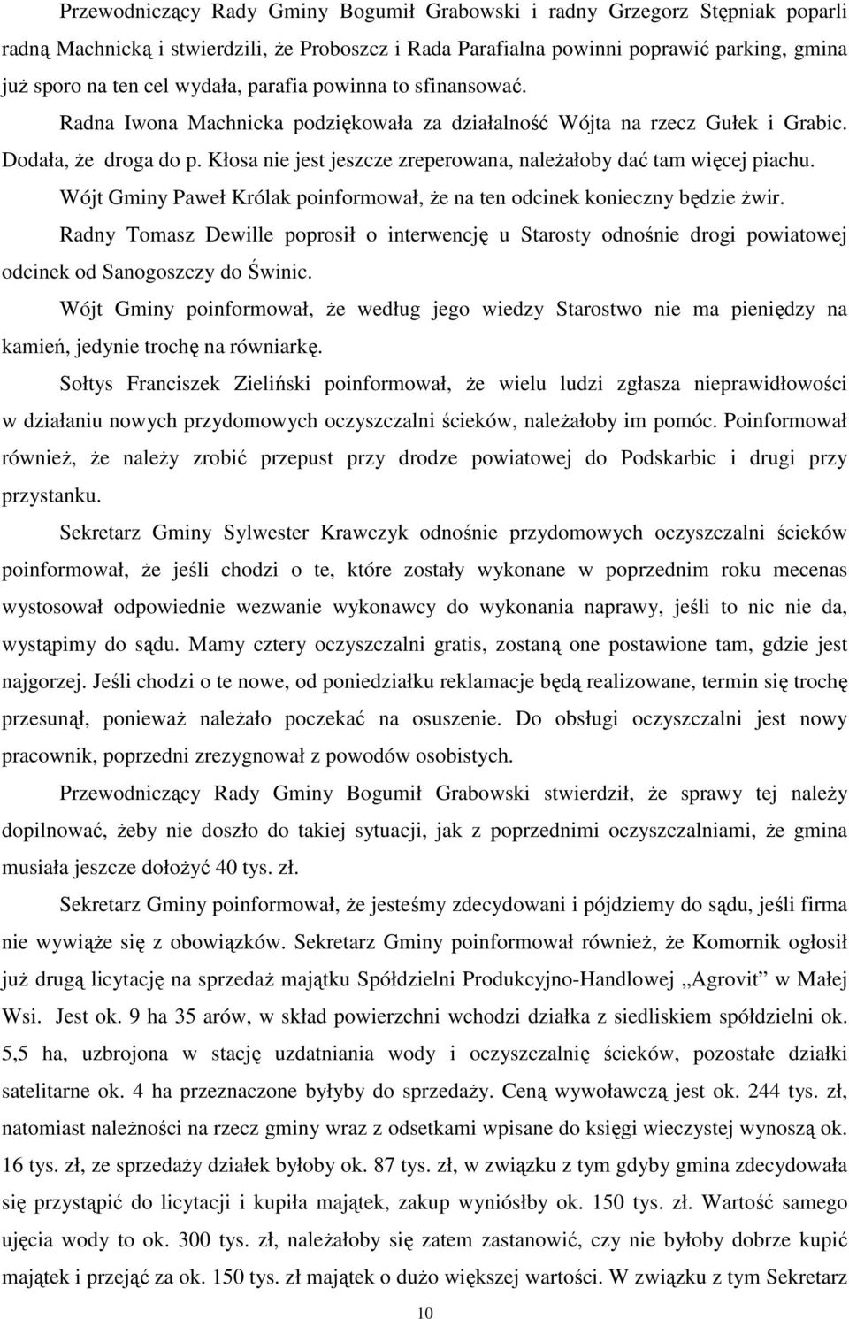 Kłosa nie jest jeszcze zreperowana, należałoby dać tam więcej piachu. Wójt Gminy Paweł Królak poinformował, że na ten odcinek konieczny będzie żwir.