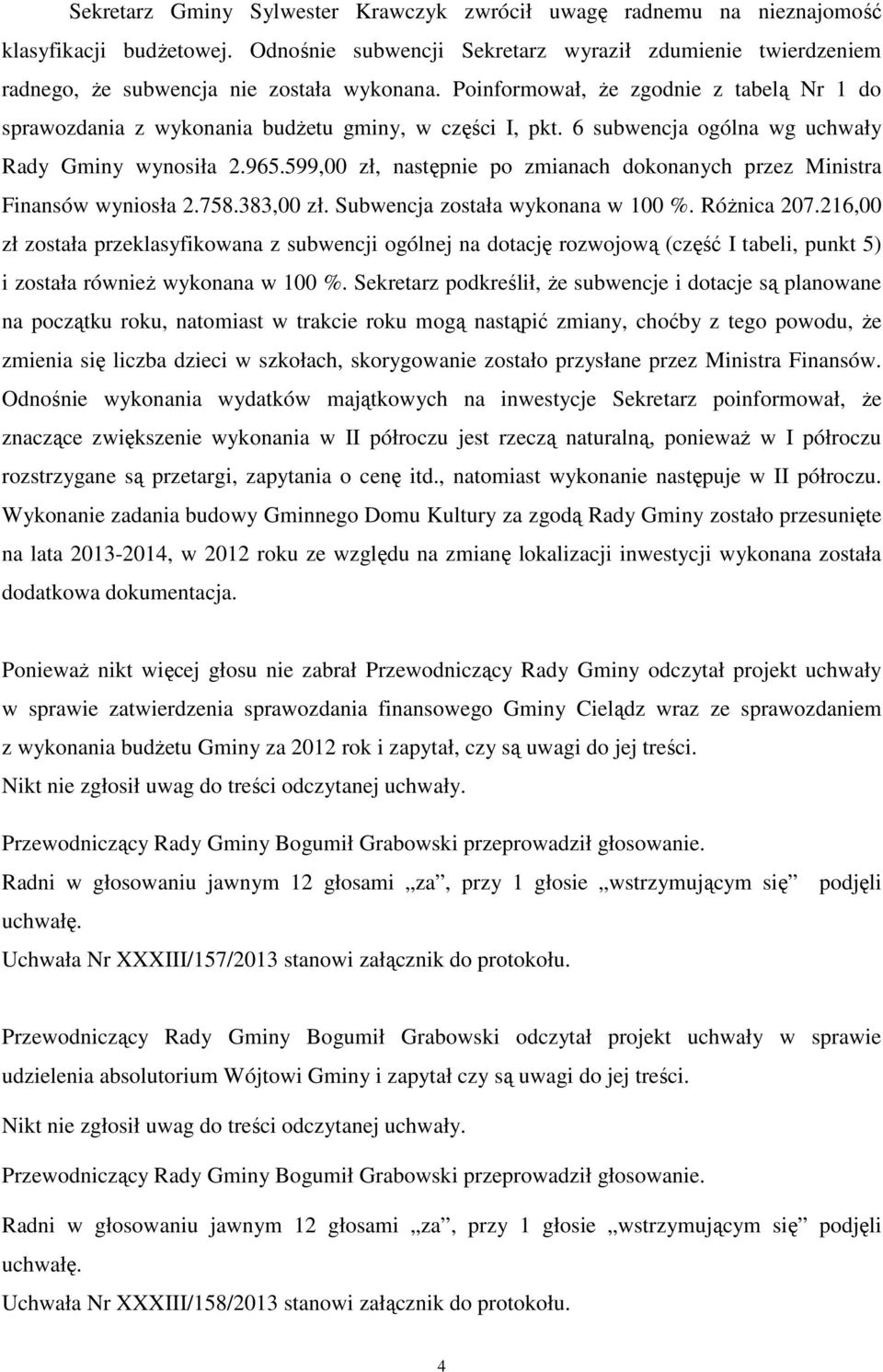 Poinformował, że zgodnie z tabelą Nr 1 do sprawozdania z wykonania budżetu gminy, w części I, pkt. 6 subwencja ogólna wg uchwały Rady Gminy wynosiła 2.965.