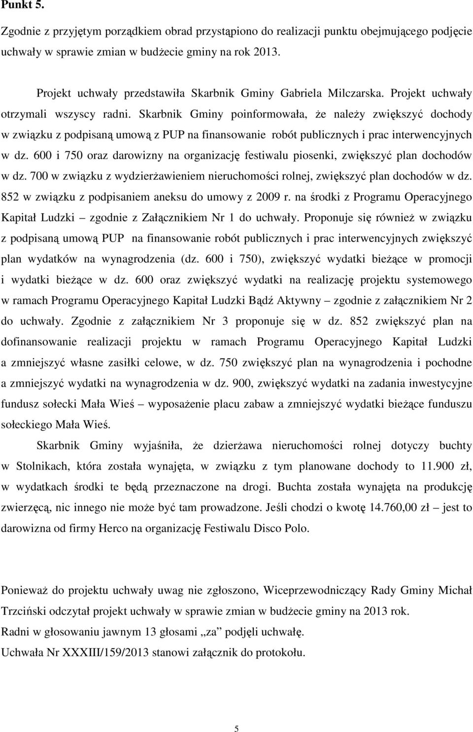 Skarbnik Gminy poinformowała, że należy zwiększyć dochody w związku z podpisaną umową z PUP na finansowanie robót publicznych i prac interwencyjnych w dz.