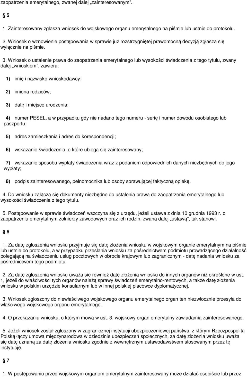 Wniosek o ustalenie prawa do zaopatrzenia emerytalnego lub wysokości świadczenia z tego tytułu, zwany dalej wnioskiem, zawiera: 1) imię i nazwisko wnioskodawcy; 2) imiona rodziców; 3) datę i miejsce